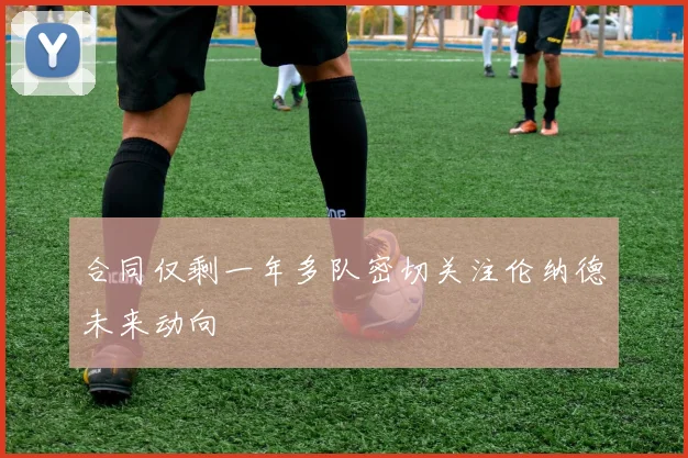 合同仅剩一年多队密切关注伦纳德未来动向